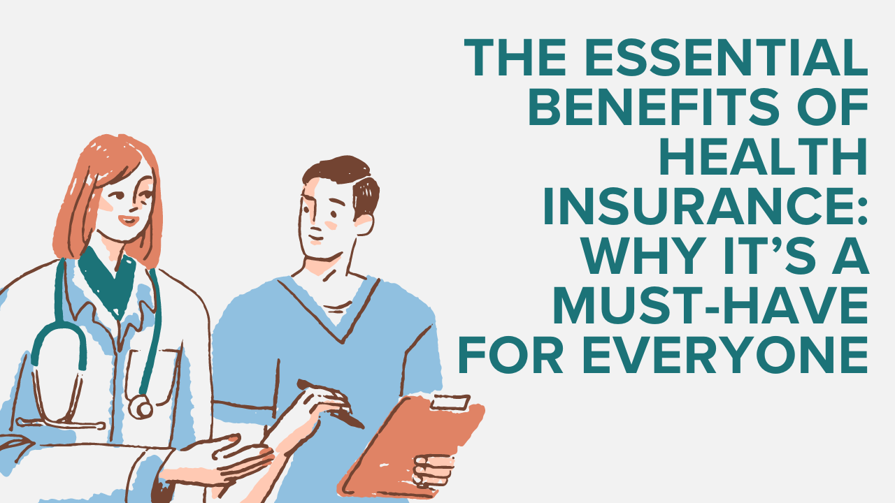 The Essential Benefits of Health Insurance: Why It’s a Must-Have for Everyone