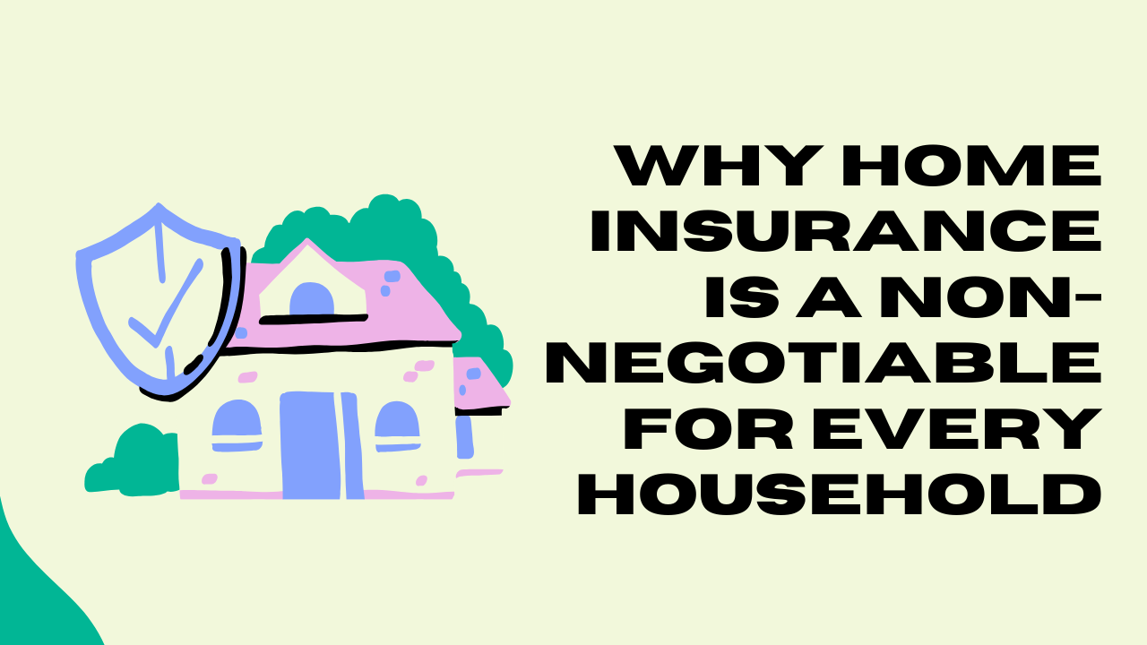 Why Home Insurance is a Non-Negotiable for Every Household